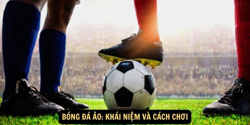 Bóng đá ảo: Khái niệm và cách chơi