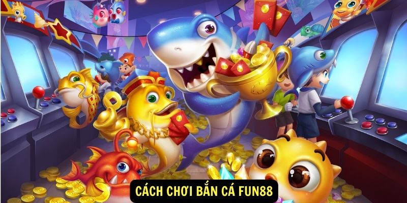 Cách chơi bắn cá FUN88