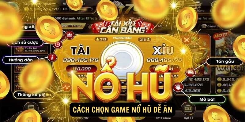 Cách chọn game nổ hũ dễ ăn