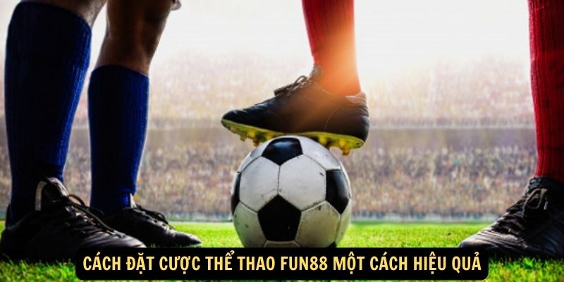 Cách đặt cược thể thao FUN88 một cách hiệu quả