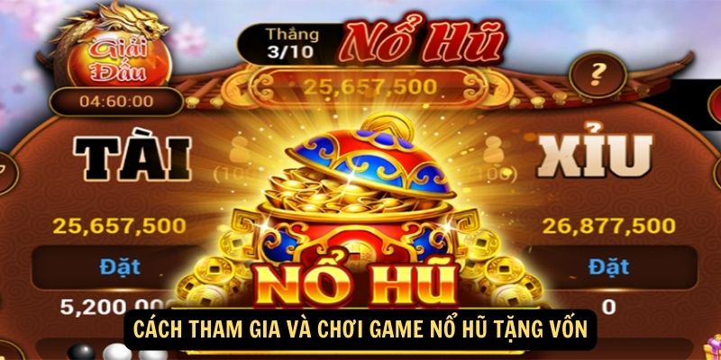 Cách tham gia và chơi game nổ hũ tặng vốn