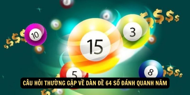 Cau hoi thuong gap ve dan de 64 so danh quanh nam