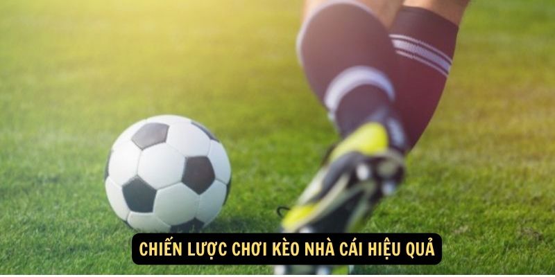 Chiến lược chơi kèo nhà cái hiệu quả