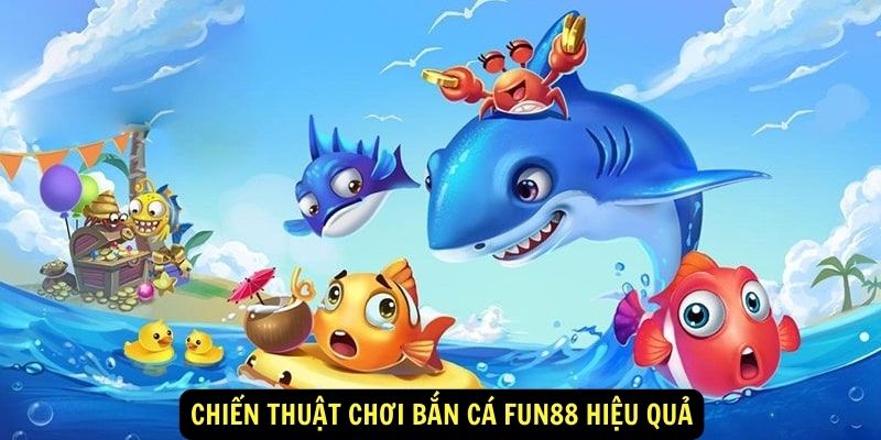 Chiến thuật chơi bắn cá FUN88 hiệu quả