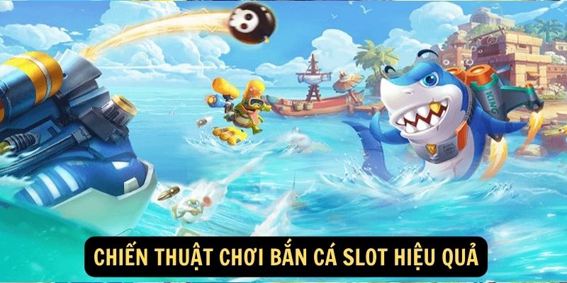 Chiến thuật chơi bắn cá slot hiệu quả