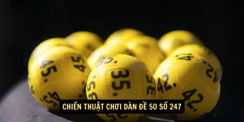 Chiến thuật chơi dàn đề 50 số 247