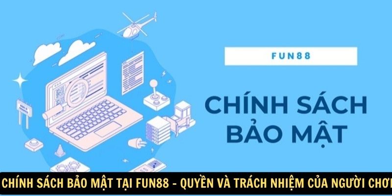 Chính sách bảo mật tại FUN88 - Quyền và trách nhiệm của người chơi