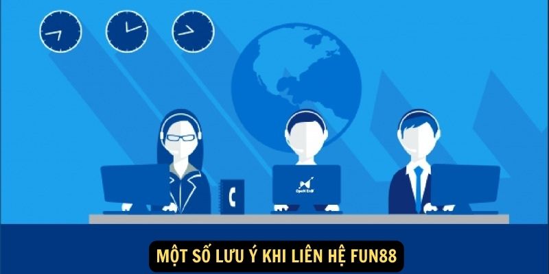 Một số lưu ý khi liên hệ FUN88