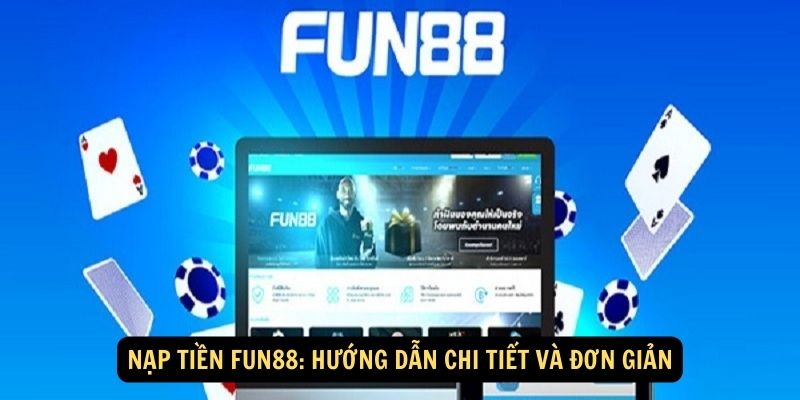 Nạp Tiền FUN88: Hướng dẫn chi tiết và đơn giản