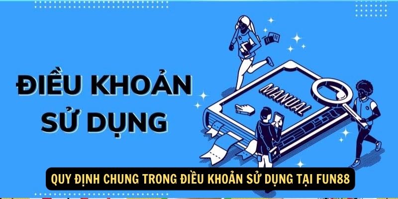 Quy định chung trong Điều khoản sử dụng tại FUN88