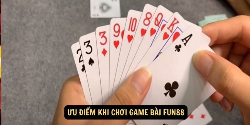 Ưu điểm khi chơi game bài FUN88